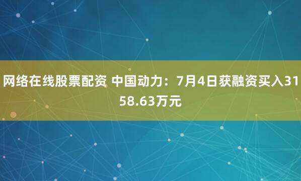 网络在线股票配资 中国动力：7月4日获融资买入3158.63万元